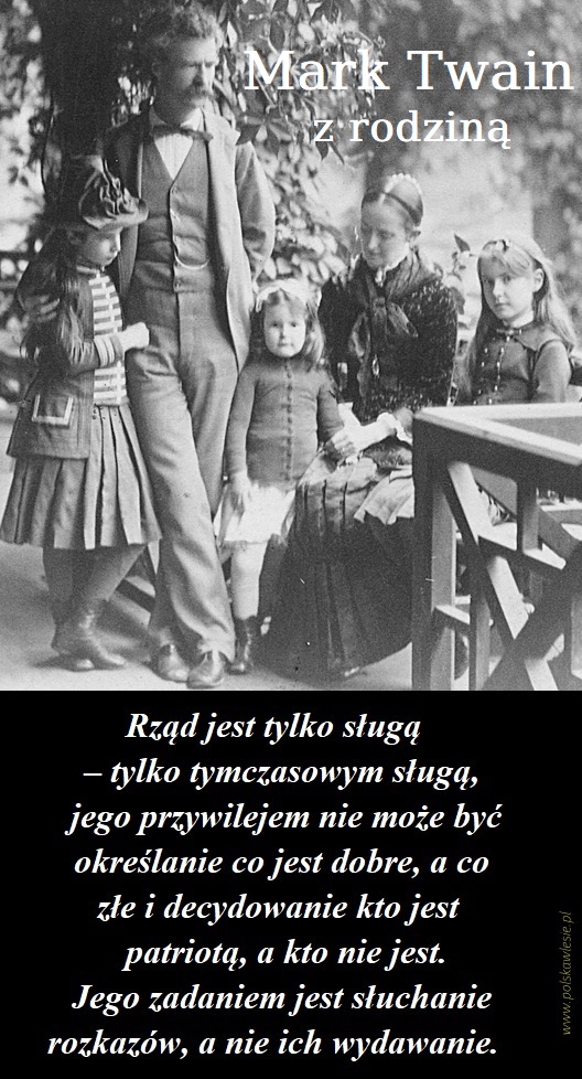 Mark Twain - cytat o własciwości rządzących Mark Twain - z rodziną trzeba rozmawiać, dyskutować, kłócić się